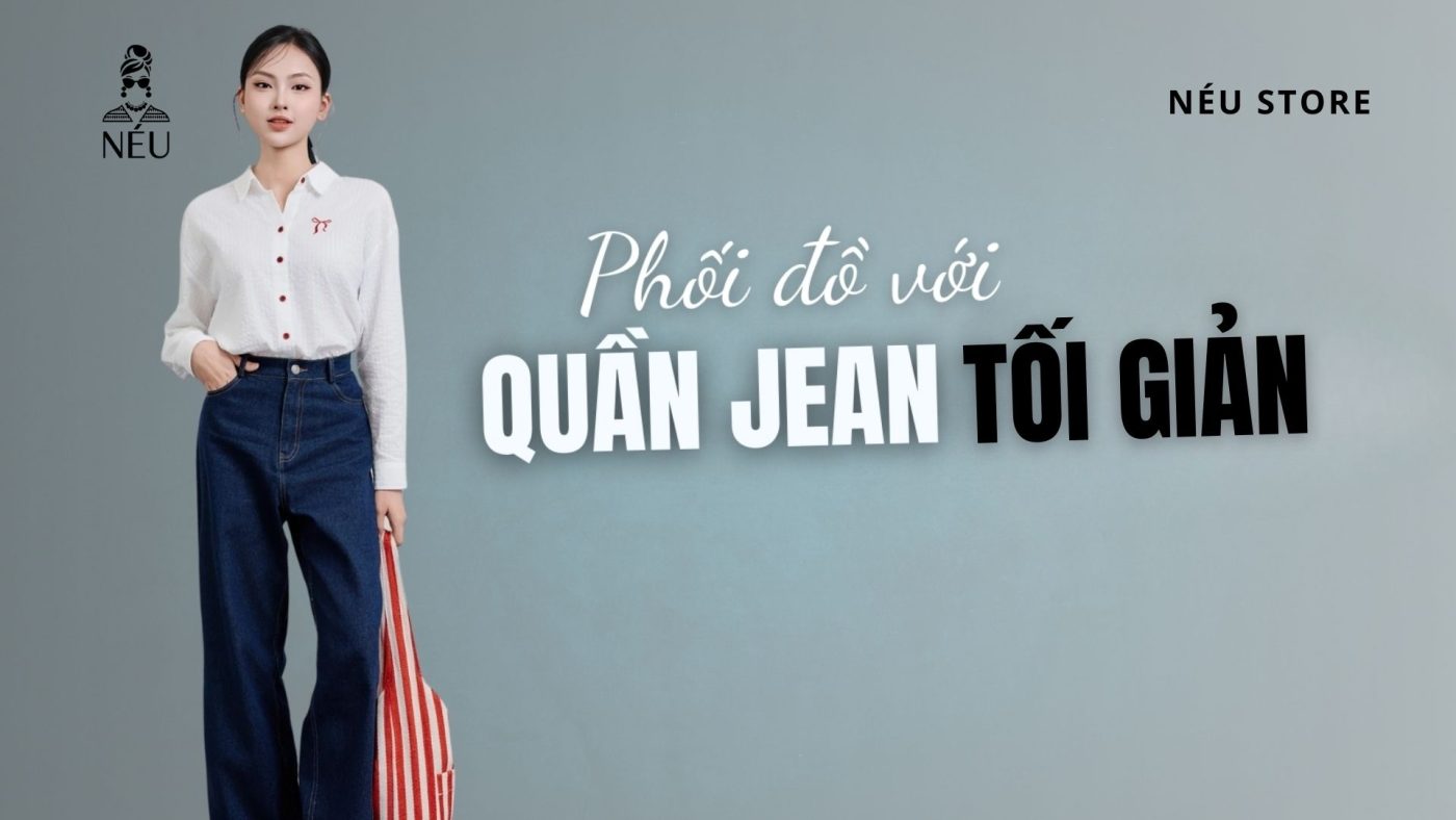 Quần jeans tối giản dễ phối đồ